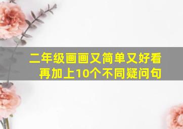 二年级画画又简单又好看 再加上10个不同疑问句